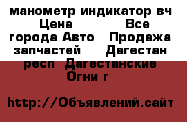 манометр индикатор вч › Цена ­ 1 000 - Все города Авто » Продажа запчастей   . Дагестан респ.,Дагестанские Огни г.